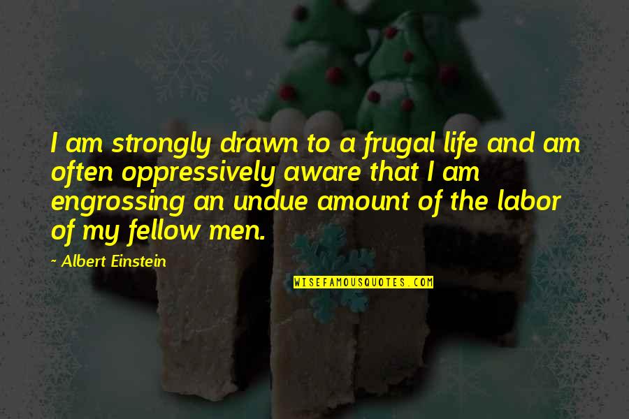 Amount Of Life Quotes By Albert Einstein: I am strongly drawn to a frugal life