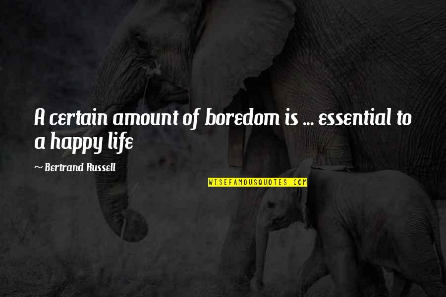 Amount Of Life Quotes By Bertrand Russell: A certain amount of boredom is ... essential