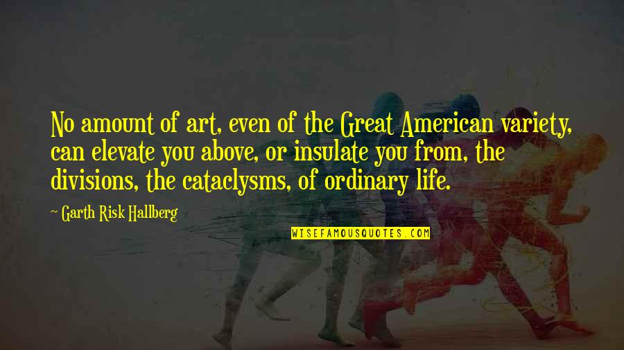 Amount Of Life Quotes By Garth Risk Hallberg: No amount of art, even of the Great