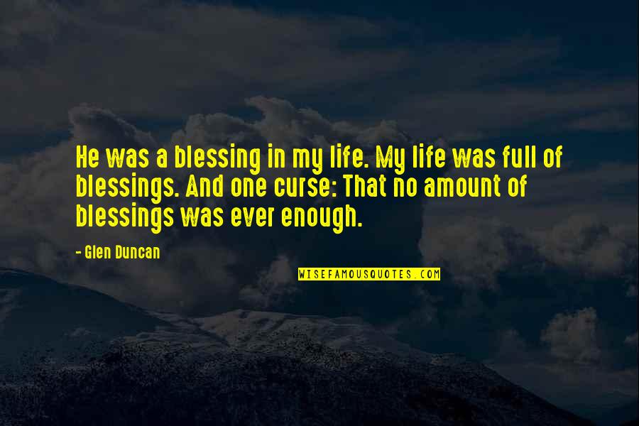 Amount Of Life Quotes By Glen Duncan: He was a blessing in my life. My