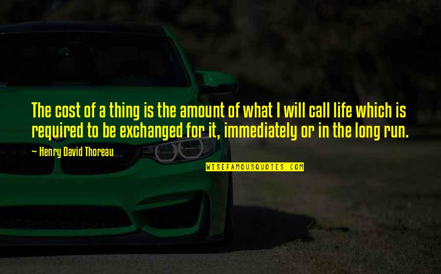 Amount Of Life Quotes By Henry David Thoreau: The cost of a thing is the amount