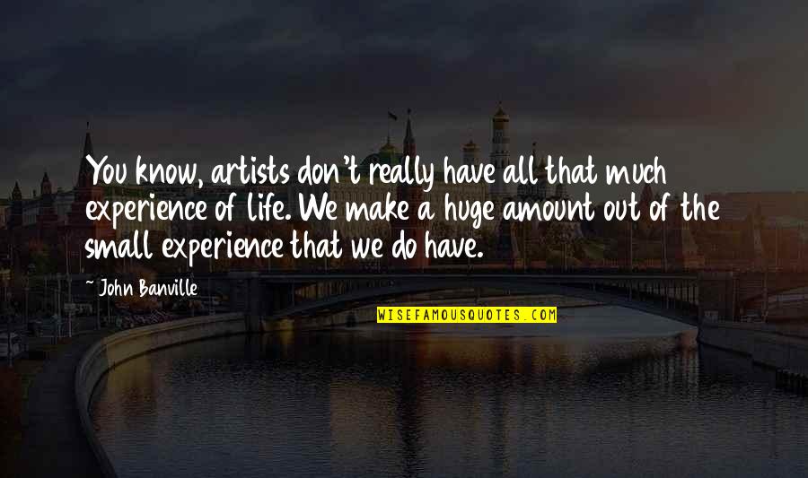 Amount Of Life Quotes By John Banville: You know, artists don't really have all that