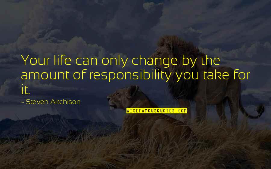 Amount Of Life Quotes By Steven Aitchison: Your life can only change by the amount
