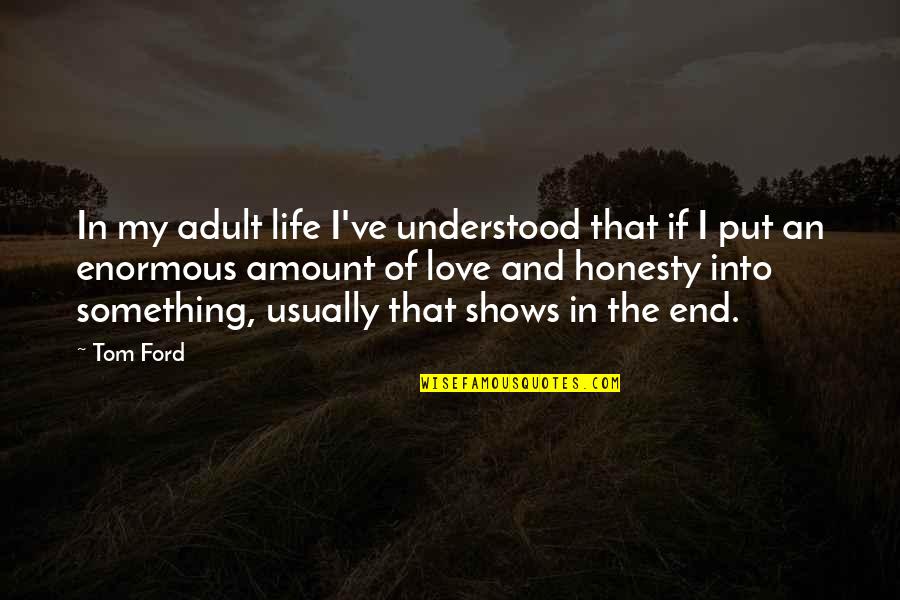 Amount Of Life Quotes By Tom Ford: In my adult life I've understood that if Amount Of Life Quotes By Tom Ford: In my adult life I've understood that if