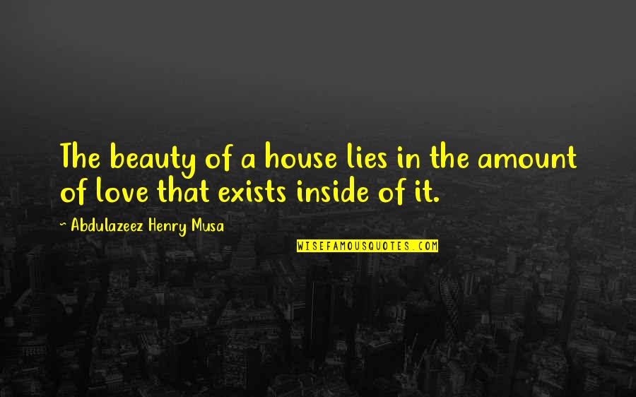 Amount Of Love Quotes By Abdulazeez Henry Musa: The beauty of a house lies in the