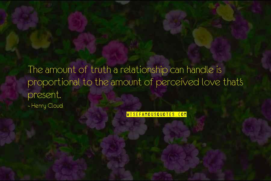 Amount Of Love Quotes By Henry Cloud: The amount of truth a relationship can handle