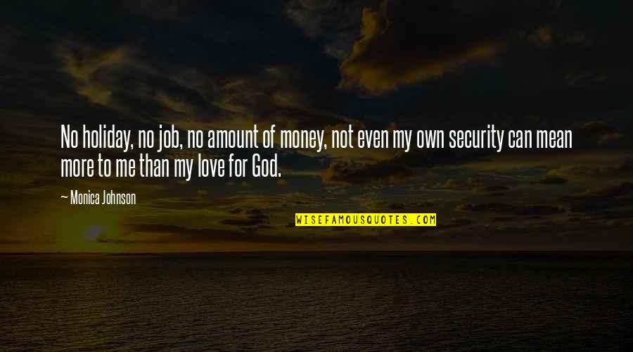 Amount Of Love Quotes By Monica Johnson: No holiday, no job, no amount of money,