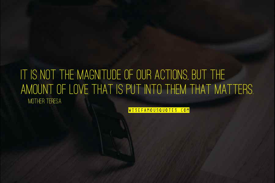 Amount Of Love Quotes By Mother Teresa: It is not the magnitude of our actions,