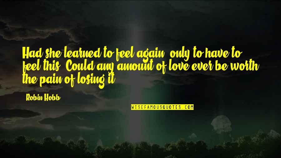 Amount Of Love Quotes By Robin Hobb: Had she learned to feel again, only to