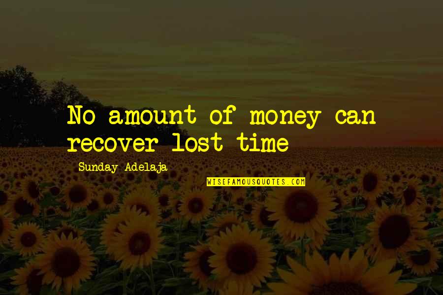 Amount Of Love Quotes By Sunday Adelaja: No amount of money can recover lost time
