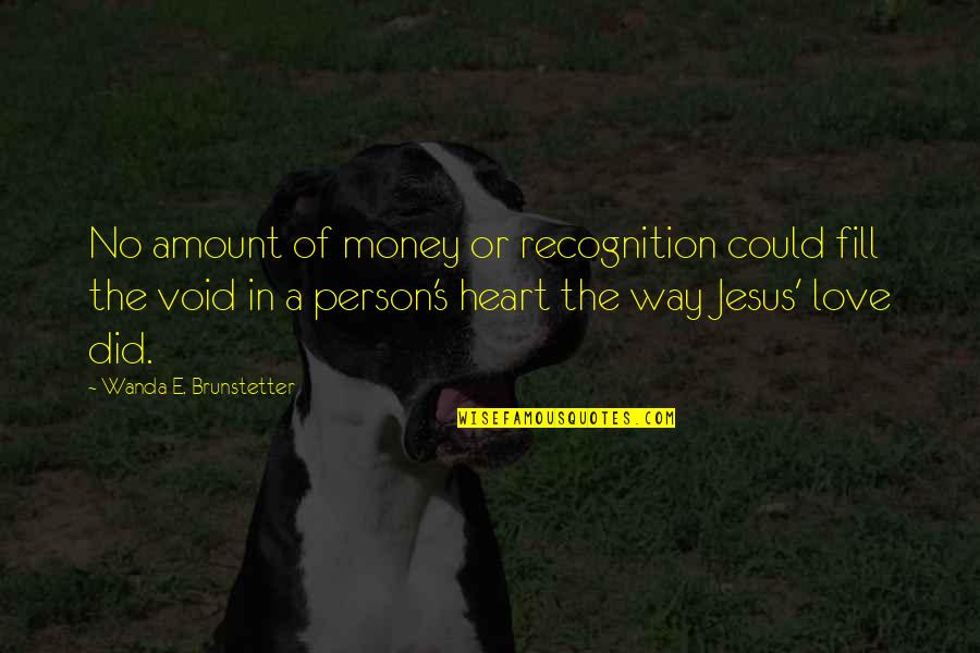 Amount Of Love Quotes By Wanda E. Brunstetter: No amount of money or recognition could fill