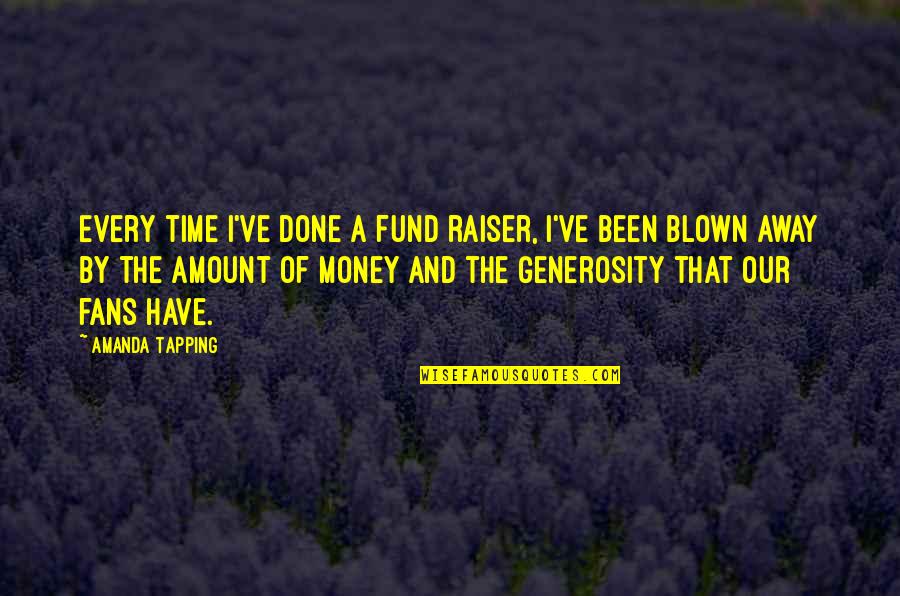 Amount Of Money Quotes By Amanda Tapping: Every time I've done a fund raiser, I've
