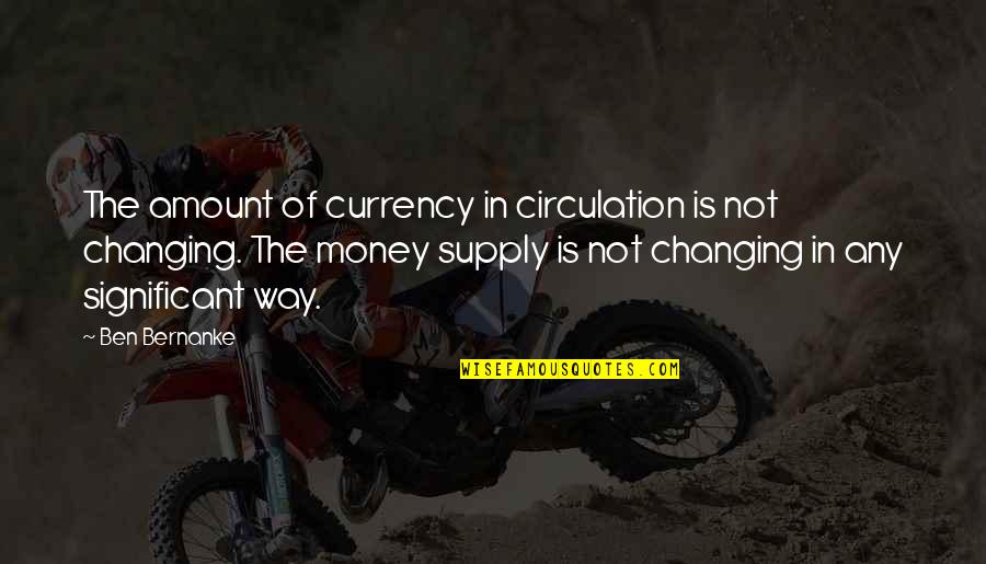 Amount Of Money Quotes By Ben Bernanke: The amount of currency in circulation is not