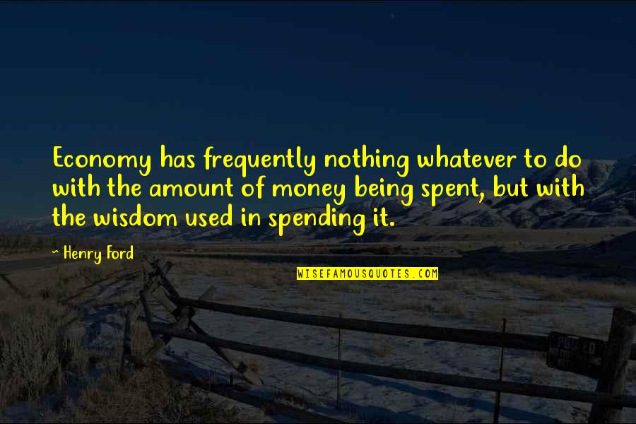 Amount Of Money Quotes By Henry Ford: Economy has frequently nothing whatever to do with