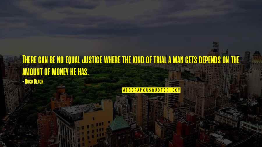 Amount Of Money Quotes By Hugo Black: There can be no equal justice where the