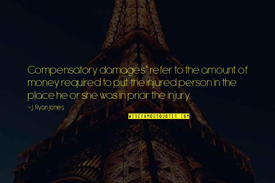 Amount Of Money Quotes By J. Ryan Jones: Compensatory damages" refer to the amount of money