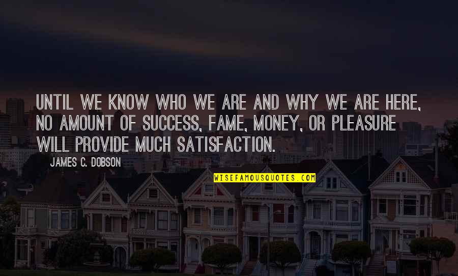 Amount Of Money Quotes By James C. Dobson: Until we know who we are and why