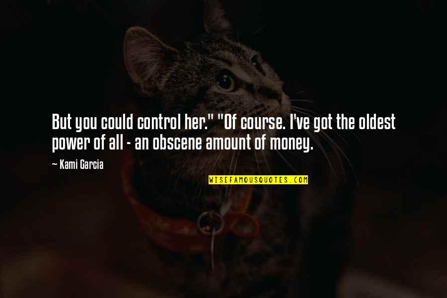 Amount Of Money Quotes By Kami Garcia: But you could control her." "Of course. I've