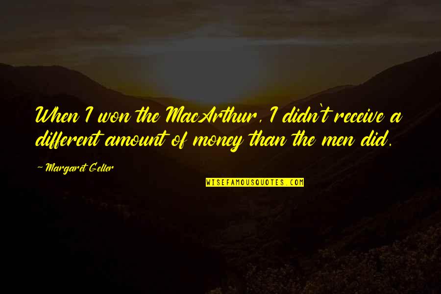 Amount Of Money Quotes By Margaret Geller: When I won the MacArthur, I didn't receive