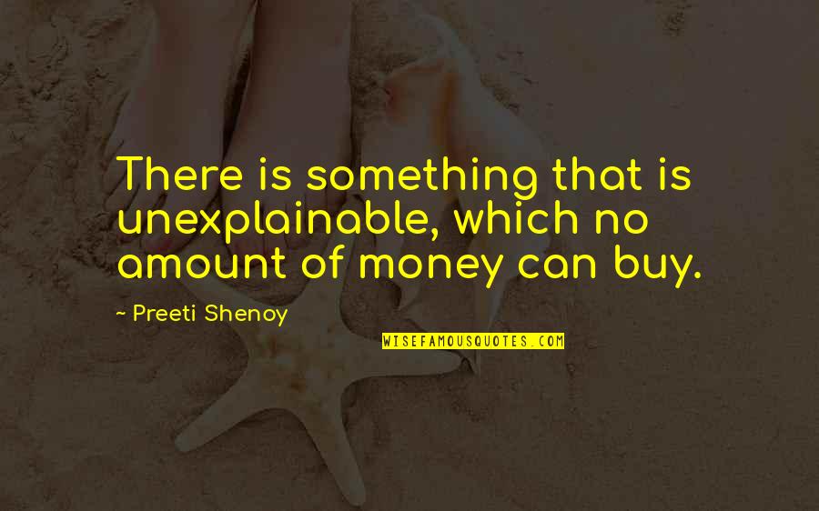 Amount Of Money Quotes By Preeti Shenoy: There is something that is unexplainable, which no