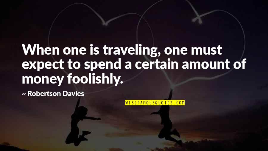 Amount Of Money Quotes By Robertson Davies: When one is traveling, one must expect to