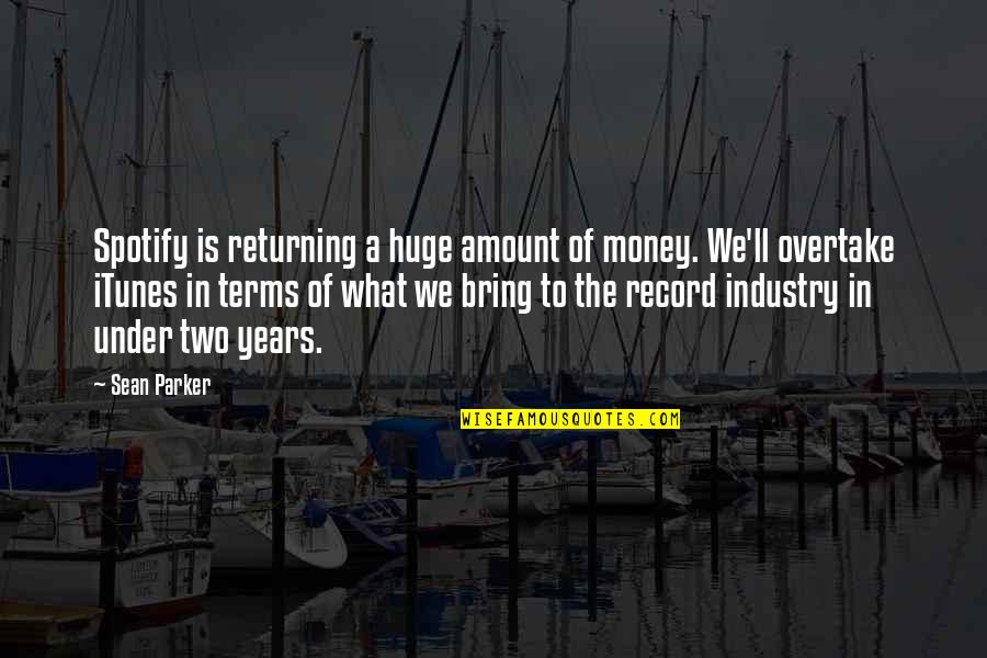 Amount Of Money Quotes By Sean Parker: Spotify is returning a huge amount of money.