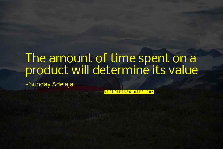 Amount Of Money Quotes By Sunday Adelaja: The amount of time spent on a product