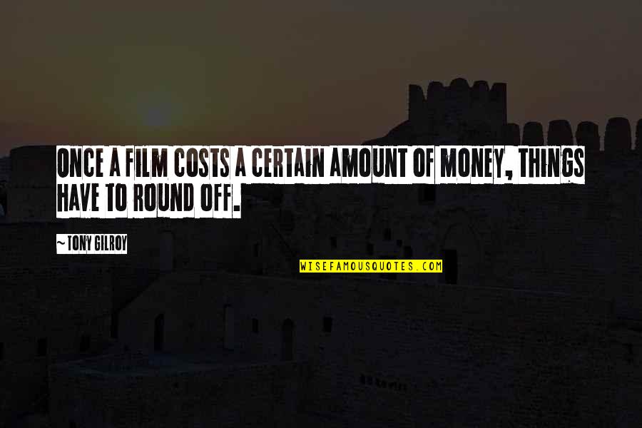 Amount Of Money Quotes By Tony Gilroy: Once a film costs a certain amount of