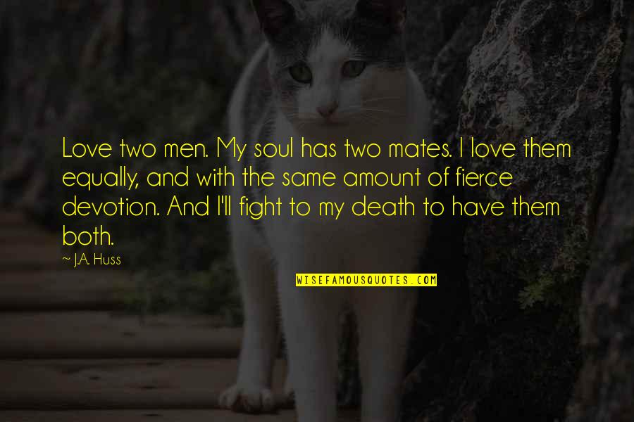 Amount Of Quotes By J.A. Huss: Love two men. My soul has two mates.