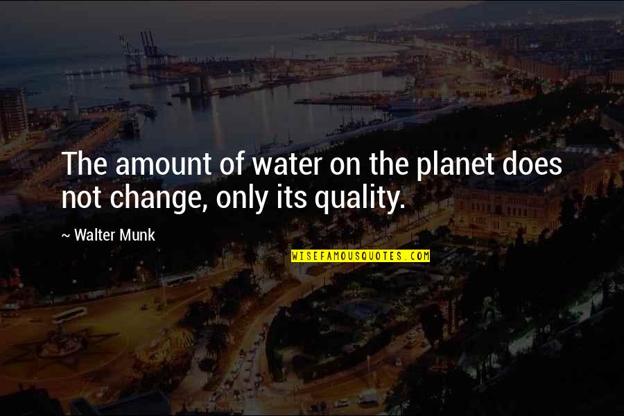 Amount Of Quotes By Walter Munk: The amount of water on the planet does