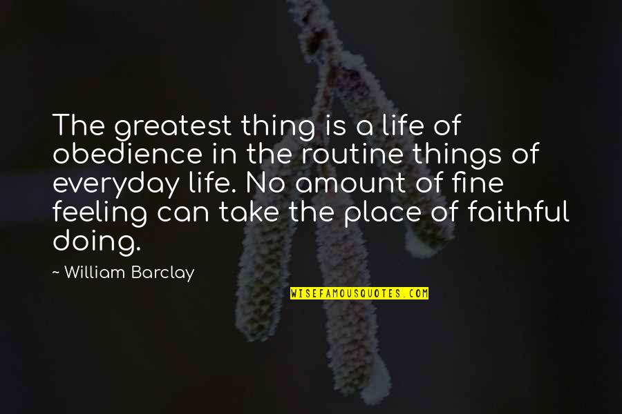 Amount Of Quotes By William Barclay: The greatest thing is a life of obedience