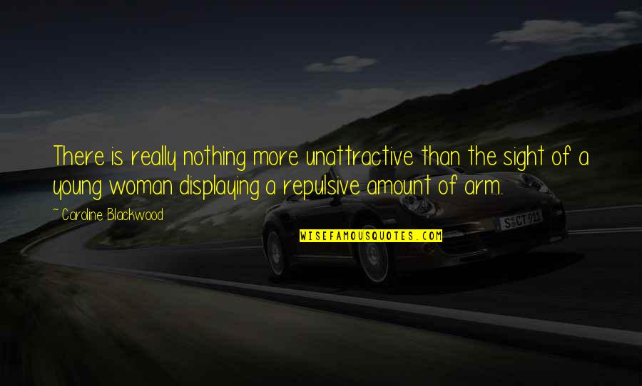 Amount To Nothing Quotes By Caroline Blackwood: There is really nothing more unattractive than the