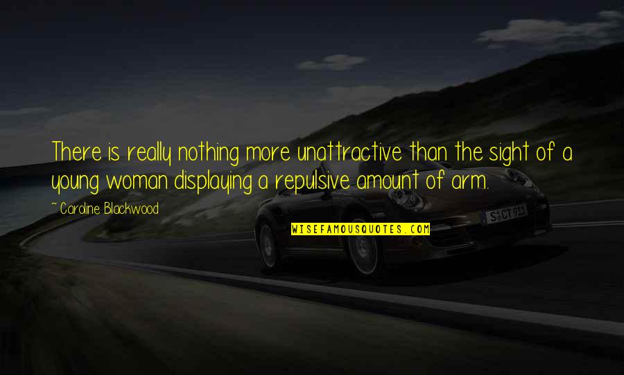 Amount To Nothing Quotes By Caroline Blackwood: There is really nothing more unattractive than the Amount To Nothing Quotes By Caroline Blackwood: There is really nothing more unattractive than the