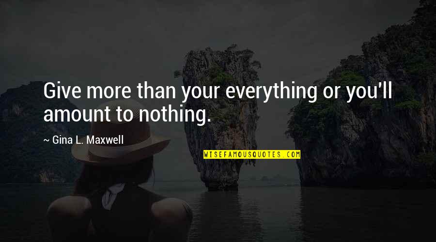 Amount To Nothing Quotes By Gina L. Maxwell: Give more than your everything or you'll amount