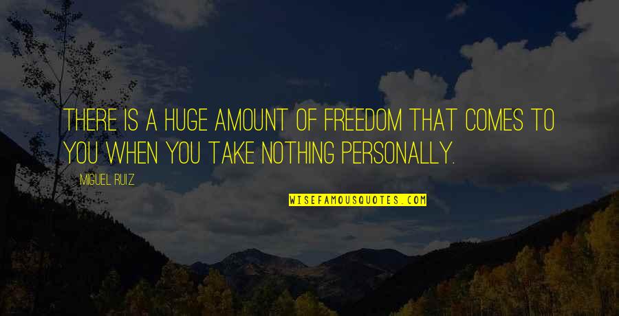 Amount To Nothing Quotes By Miguel Ruiz: There is a huge amount of freedom that