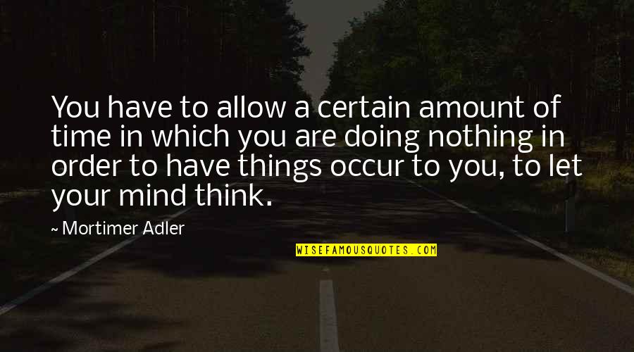Amount To Nothing Quotes By Mortimer Adler: You have to allow a certain amount of