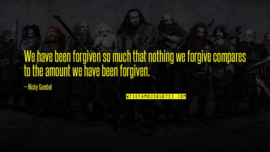 Amount To Nothing Quotes By Nicky Gumbel: We have been forgiven so much that nothing Amount To Nothing Quotes By Nicky Gumbel: We have been forgiven so much that nothing