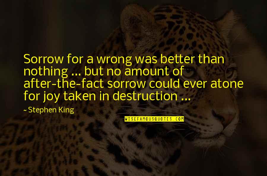 Amount To Nothing Quotes By Stephen King: Sorrow for a wrong was better than nothing