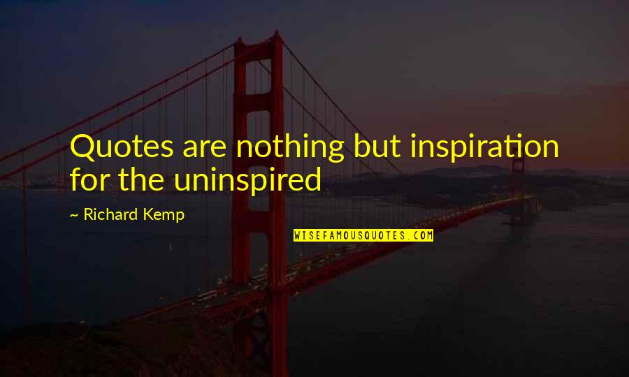 Amounting To Nothing Quotes By Richard Kemp: Quotes are nothing but inspiration for the uninspired