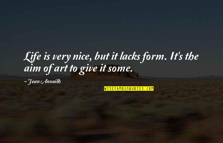 Amounts Crossword Quotes By Jean Anouilh: Life is very nice, but it lacks form.