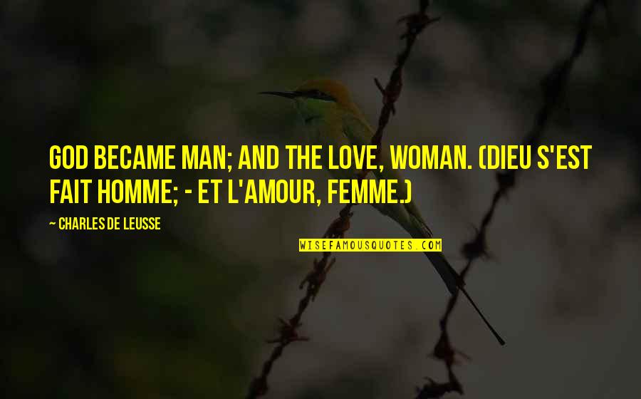 Amour Amour Quotes By Charles De Leusse: God became man; and the love, woman. (Dieu