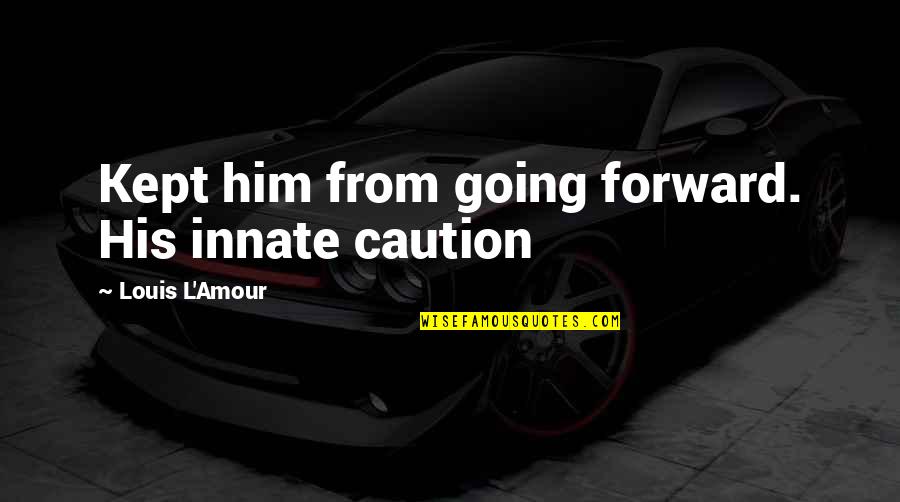 Amour Amour Quotes By Louis L'Amour: Kept him from going forward. His innate caution