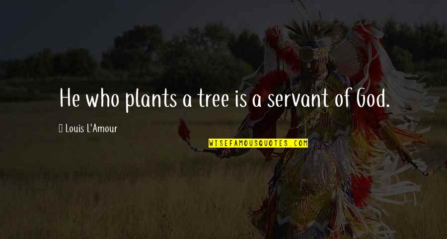 Amour Amour Quotes By Louis L'Amour: He who plants a tree is a servant