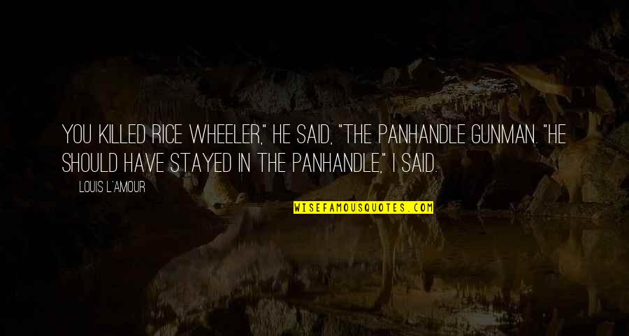 Amour Amour Quotes By Louis L'Amour: You killed Rice Wheeler," he said, "the Panhandle
