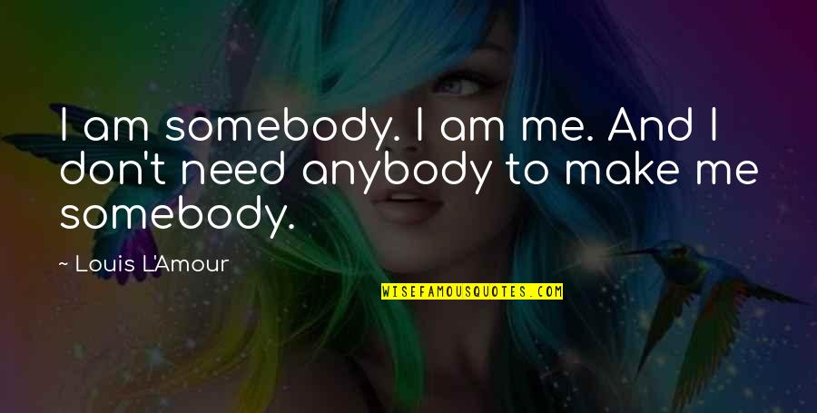 Amour Amour Quotes By Louis L'Amour: I am somebody. I am me. And I