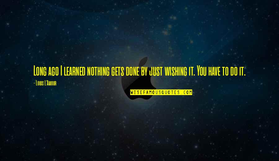 Amour Amour Quotes By Louis L'Amour: Long ago I learned nothing gets done by