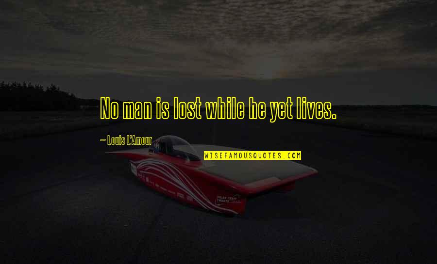 Amour Amour Quotes By Louis L'Amour: No man is lost while he yet lives.