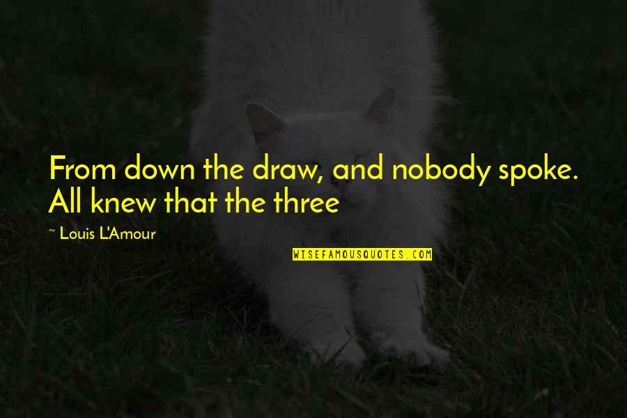 Amour Amour Quotes By Louis L'Amour: From down the draw, and nobody spoke. All