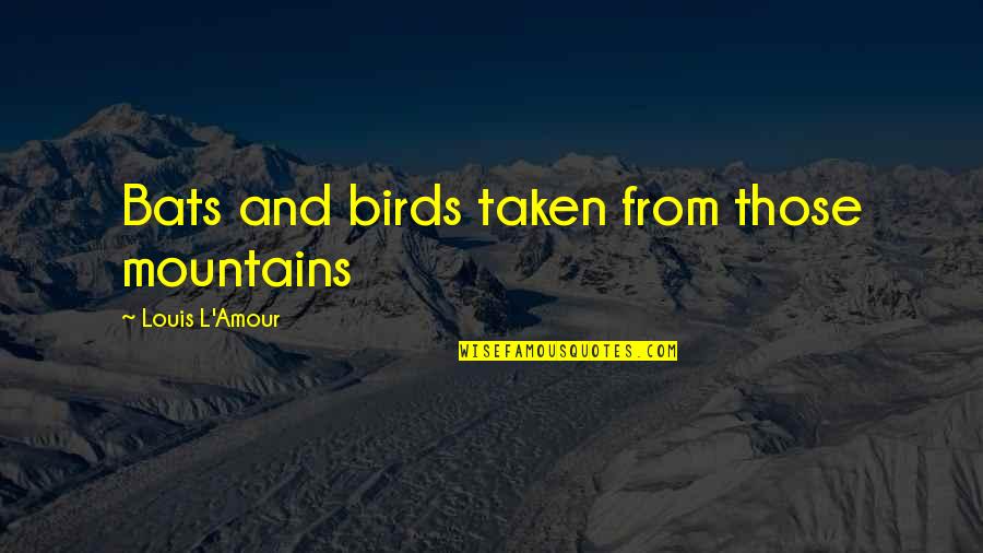 Amour Amour Quotes By Louis L'Amour: Bats and birds taken from those mountains