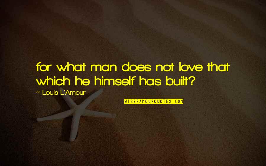 Amour Amour Quotes By Louis L'Amour: for what man does not love that which